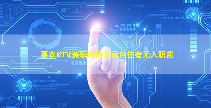 惠农KTV兼职招聘公司包住宿无入职费